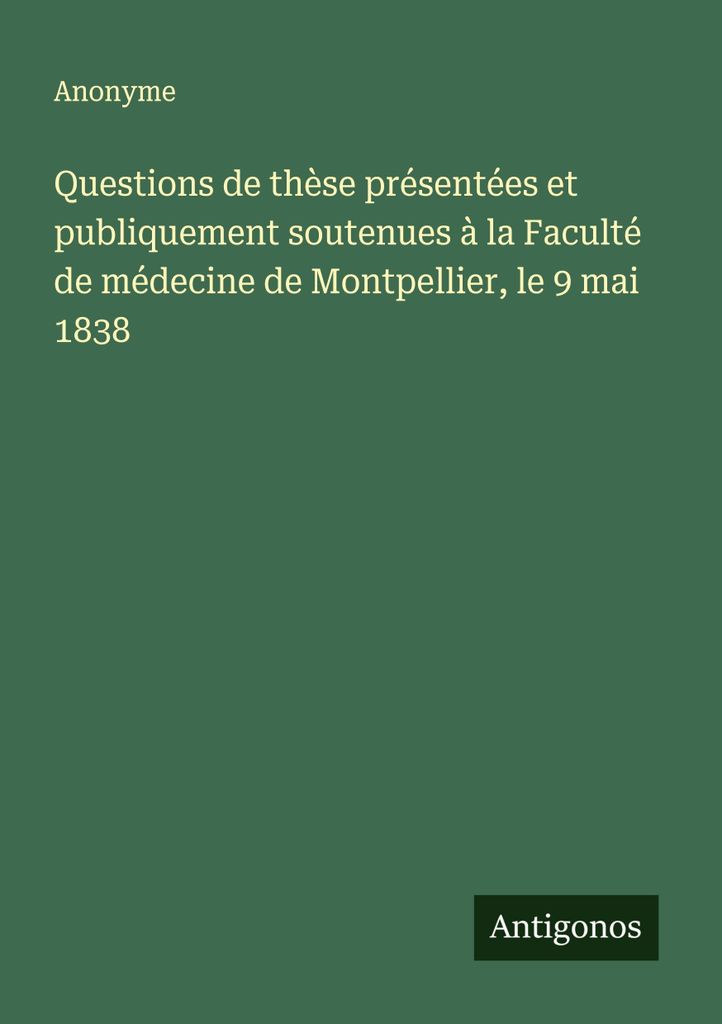 Questions de thèse présentées et publiquement soutenues à la Faculté de médecine de Montpellier, le 9 mai 1838