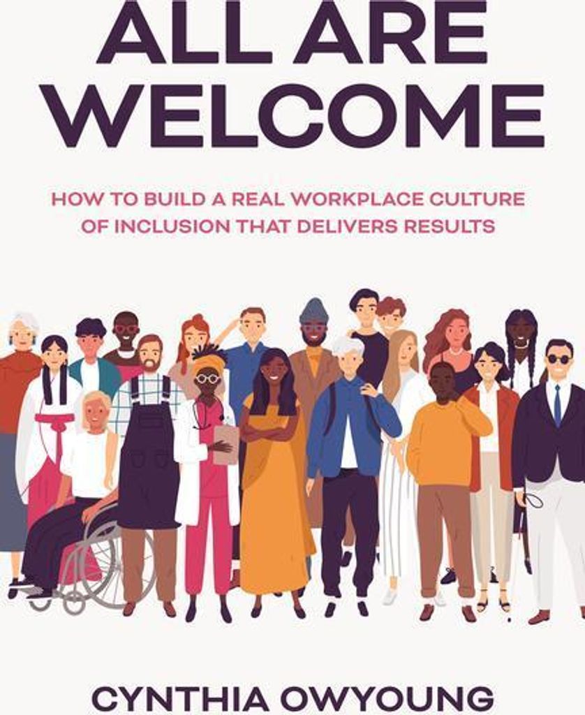 All Are Welcome: How to Build a Real Workplace Culture of Inclusion That Delivers Results