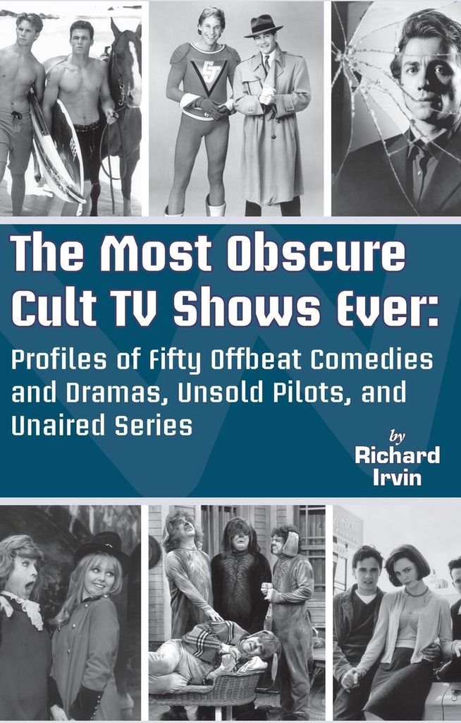 The Most Obscure Cult TV Shows Ever - Profiles of Fifty Offbeat Comedies and Dramas, Unsold Pilots, and Unaired Series (hardback)