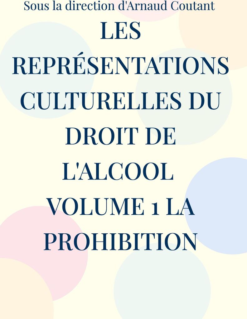Les représentations culturelles du droit de l'alcool volume 1 la prohibition