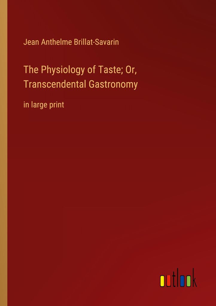 The Physiology of Taste Or, Transcendental Gastronomy