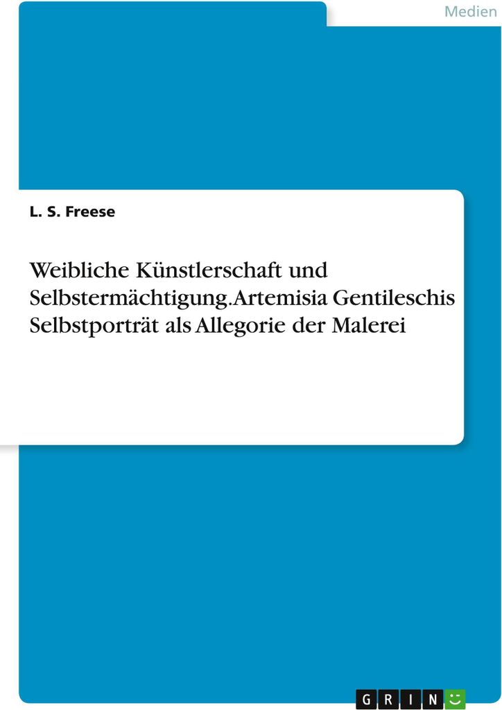 Weibliche Künstlerschaft und Selbstermächtigung. Artemisia Gentileschis Selbstporträt als Allegorie der Malerei