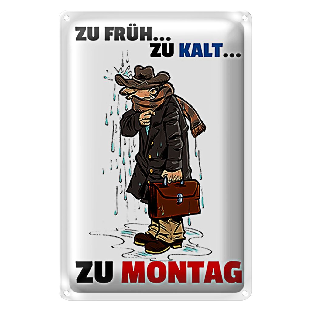 Blechschild Spruch 18x12cm Zu früh zu kalt zu Montag
