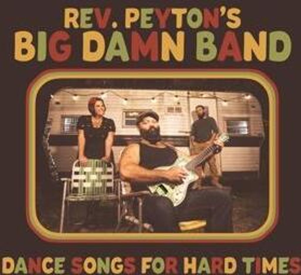 Reverend Peyton's Big Damn Band: Dance Songs For Hard Times
