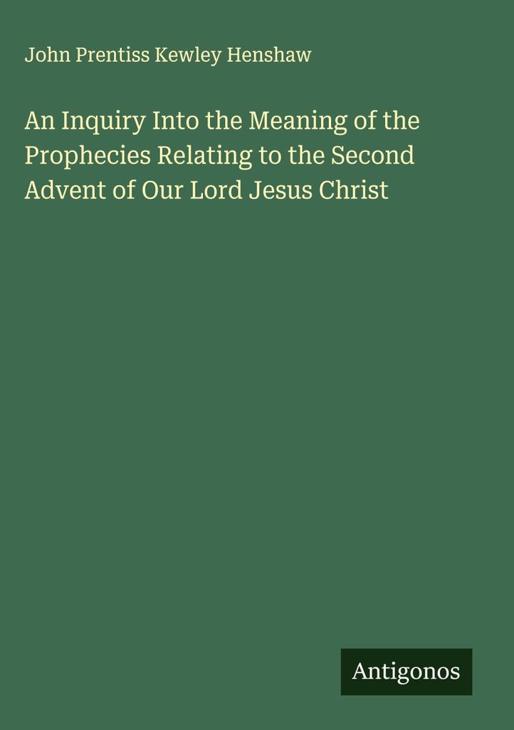 Eine Untersuchung über die Bedeutung der Prophezeiungen, die sich auf die zweite Wiederkunft unseres Herrn Jesus Christus beziehen