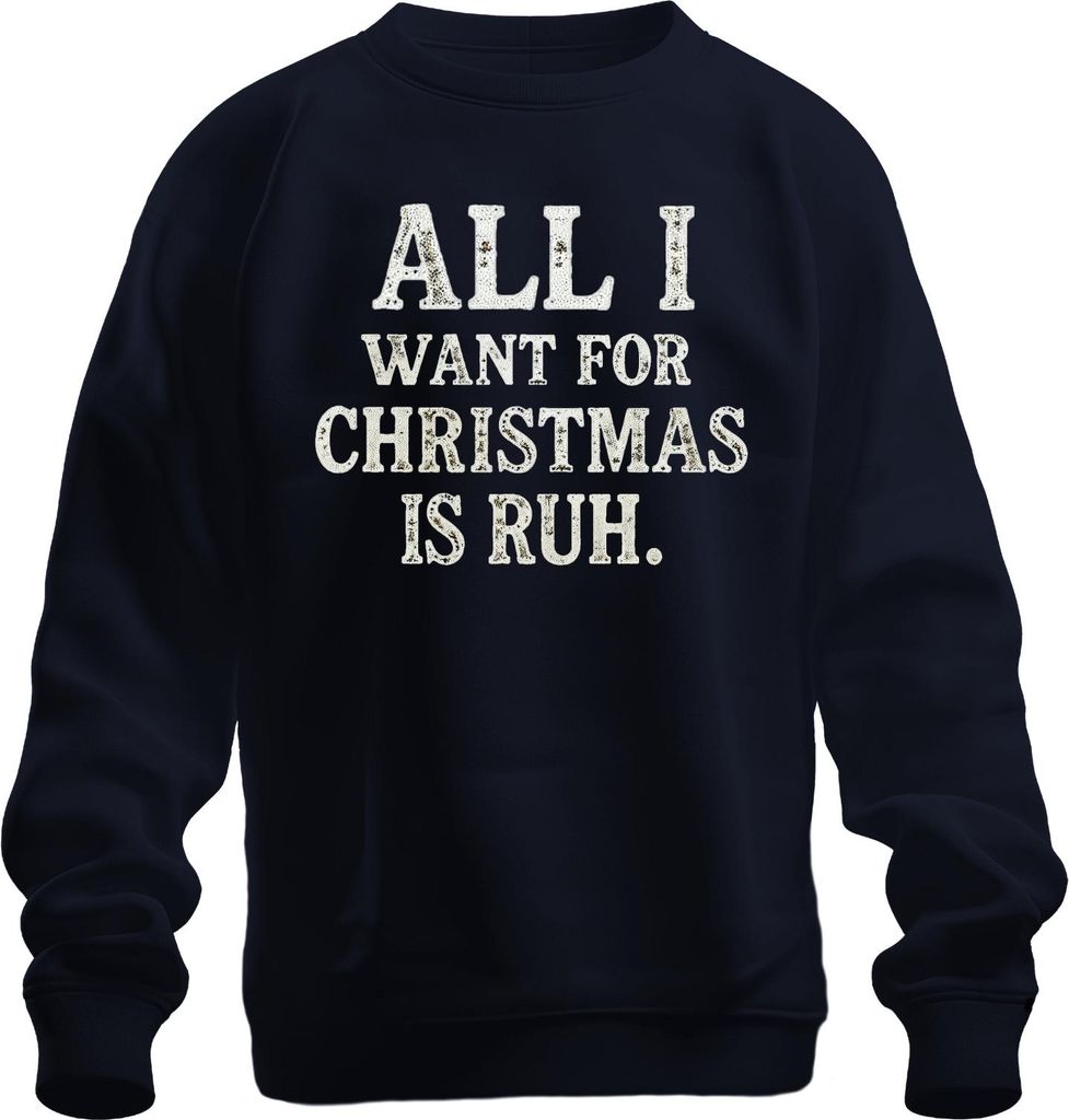 ALL I WANT FOR CHRISTMAS IS RUH. Weihnachten Lustig Geschenkidee Uni Sweatshirt Pullover, Navy, S