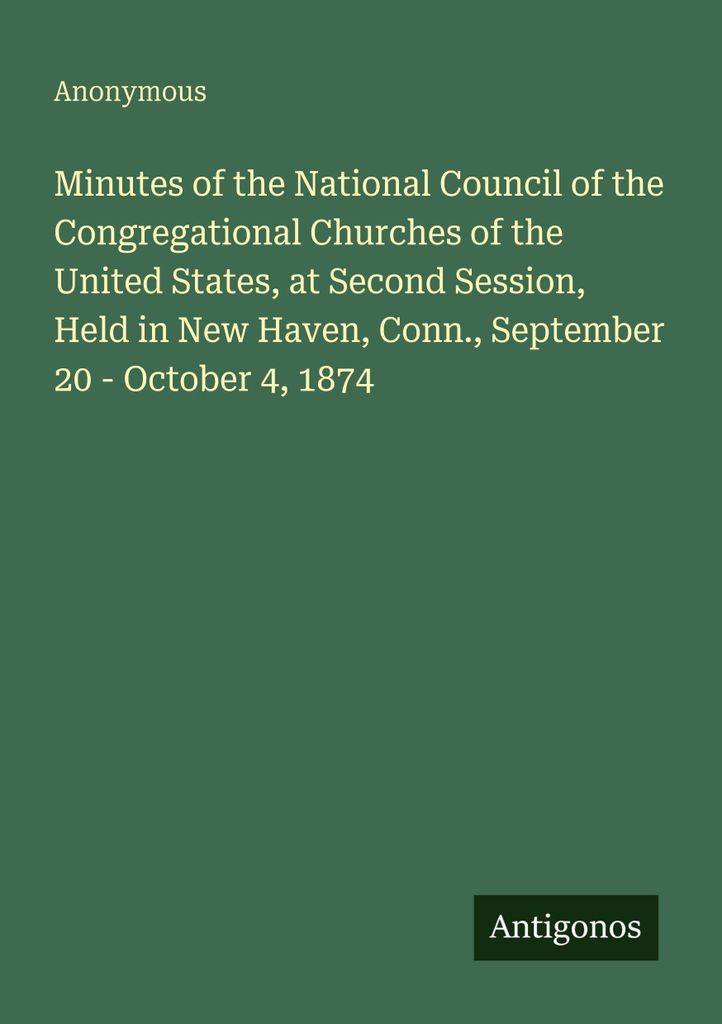 Minutes of the National Council of the Congregational Churches of the United States, at Second Session, Held in New Haven, Conn., September 20 - Oc...
