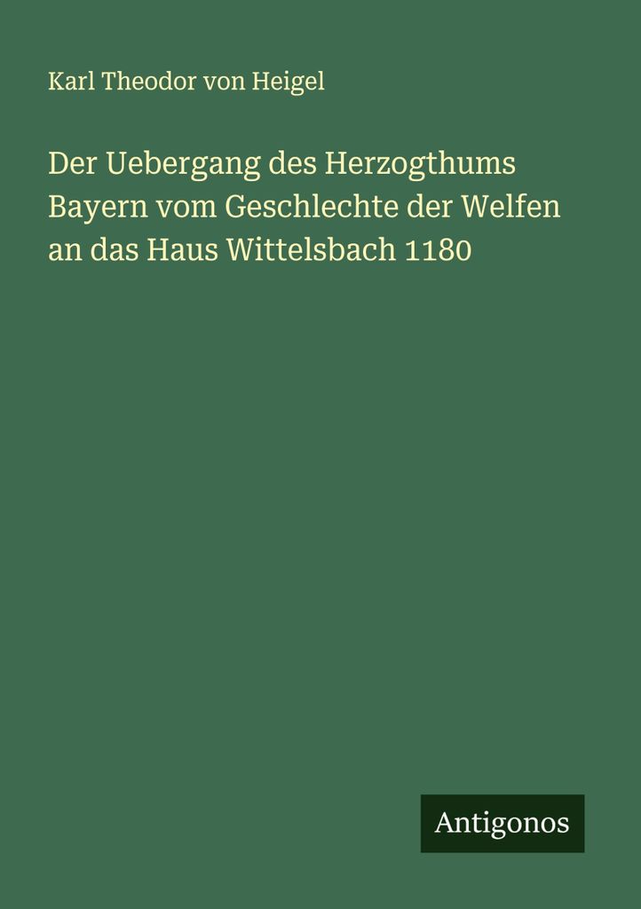 Der Uebergang des Herzogthums Bayern vom Geschlechte der Welfen an das Haus Wittelsbach 1180