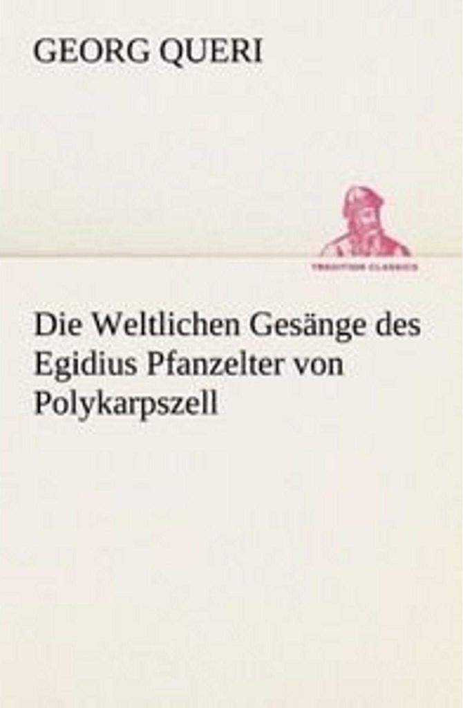 Die Weltlichen Gesänge des Egidius Pfanzelter von Polykarpszell