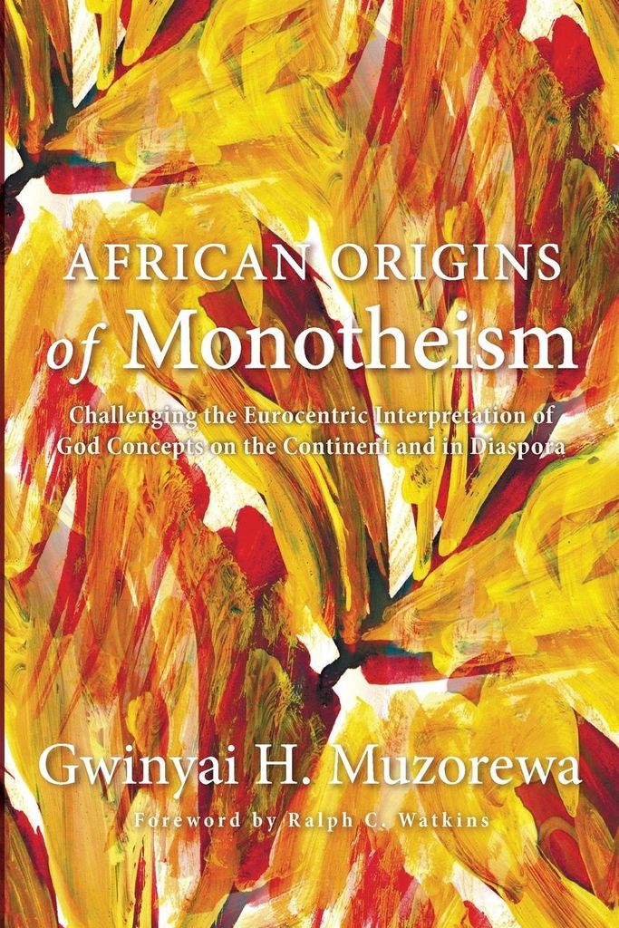 African Origins of Monotheism: Challenging the . Muzorewa, H..=