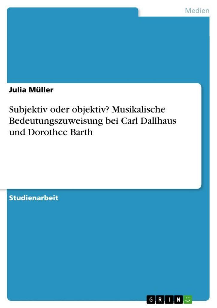 Subjektiv oder objektiv? Musikalische Bedeutungszuweisung bei Carl Dallhaus und Dorothee Barth