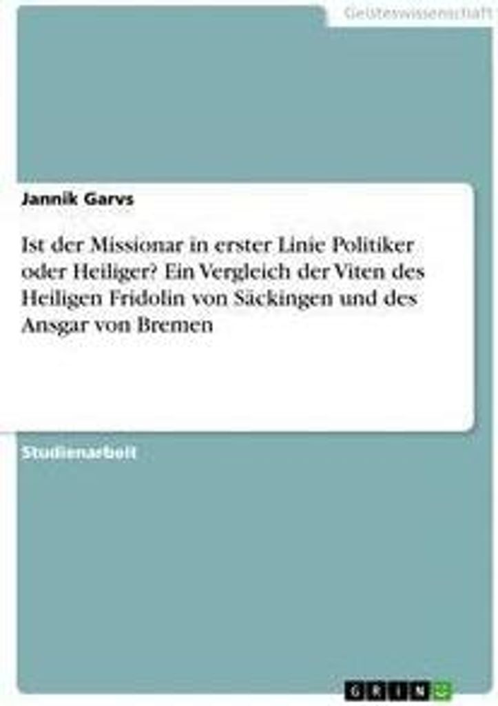 Ist der Missionar in erster Linie Politiker oder Heiliger? Ein Vergleich der Viten des Heiligen Fridolin von Säckingen und des Ansgar von Bremen