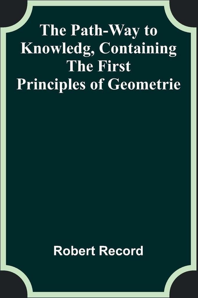 The Path-Way to Knowledg, Containing the First Principles of Geometrie