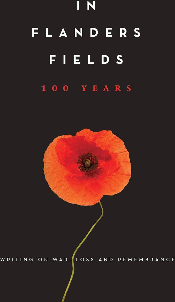 In Flanders Fields: 100 Years: Writing on War, Loss and Remembrance