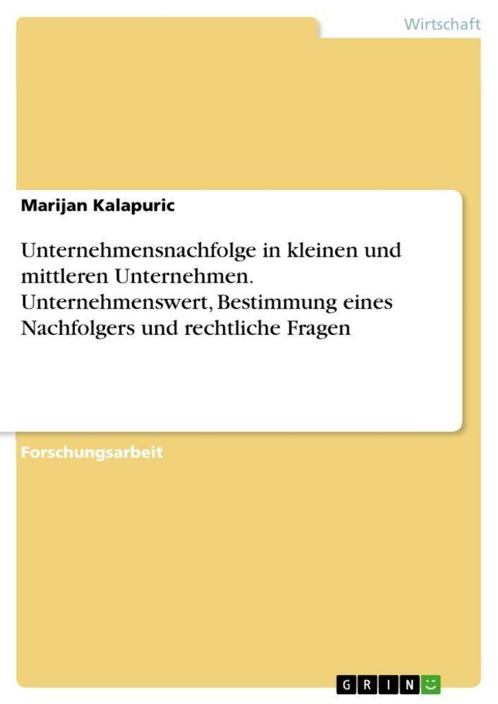 Unternehmensnachfolge in kleinen und mittleren Unternehmen. Unternehmenswert, Bestimmung eines Nachfolgers und rechtliche Fragen