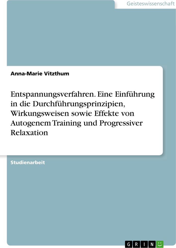 Entspannungsverfahren. Eine Einführung in die Durchführungsprinzipien, Wirkungsweisen sowie Effekte von Autogenem Training und Progressiver Relax...