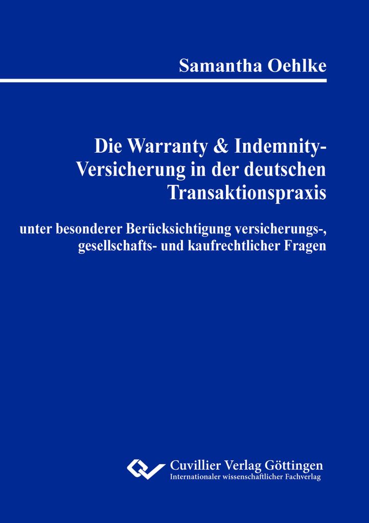 Die Warranty & Indemnity-Versicherung in der deutschen Transaktionspraxis unter besonderer Berücksichtigung versicherungs-, gesellschafts- und kau...