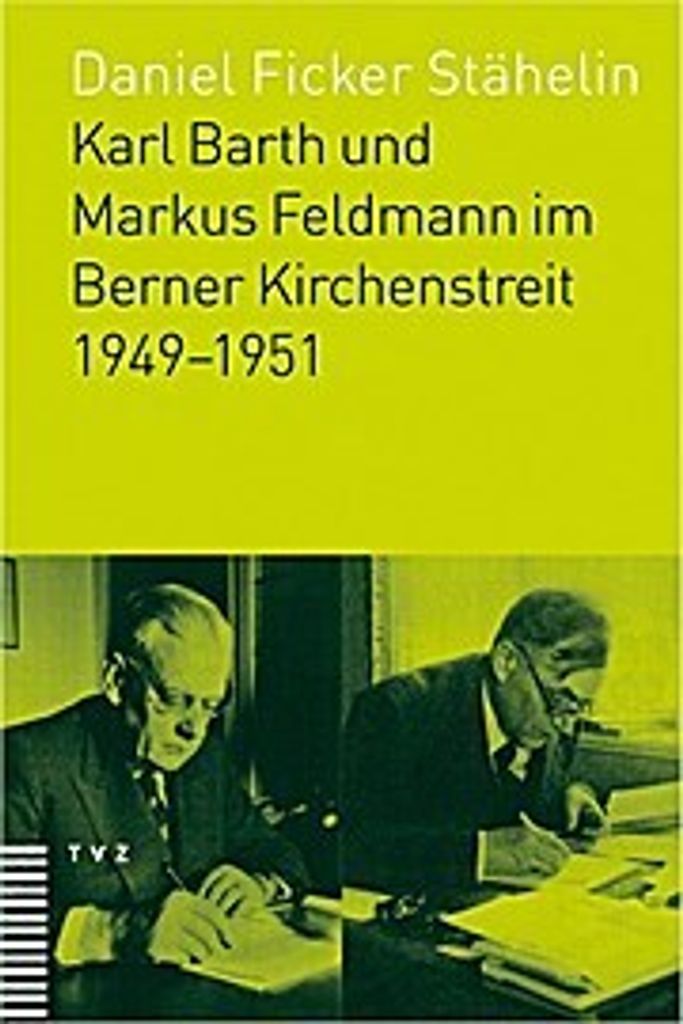 Karl Barth und Markus Feldmann im Berner Kirchenstreit 1949-1951