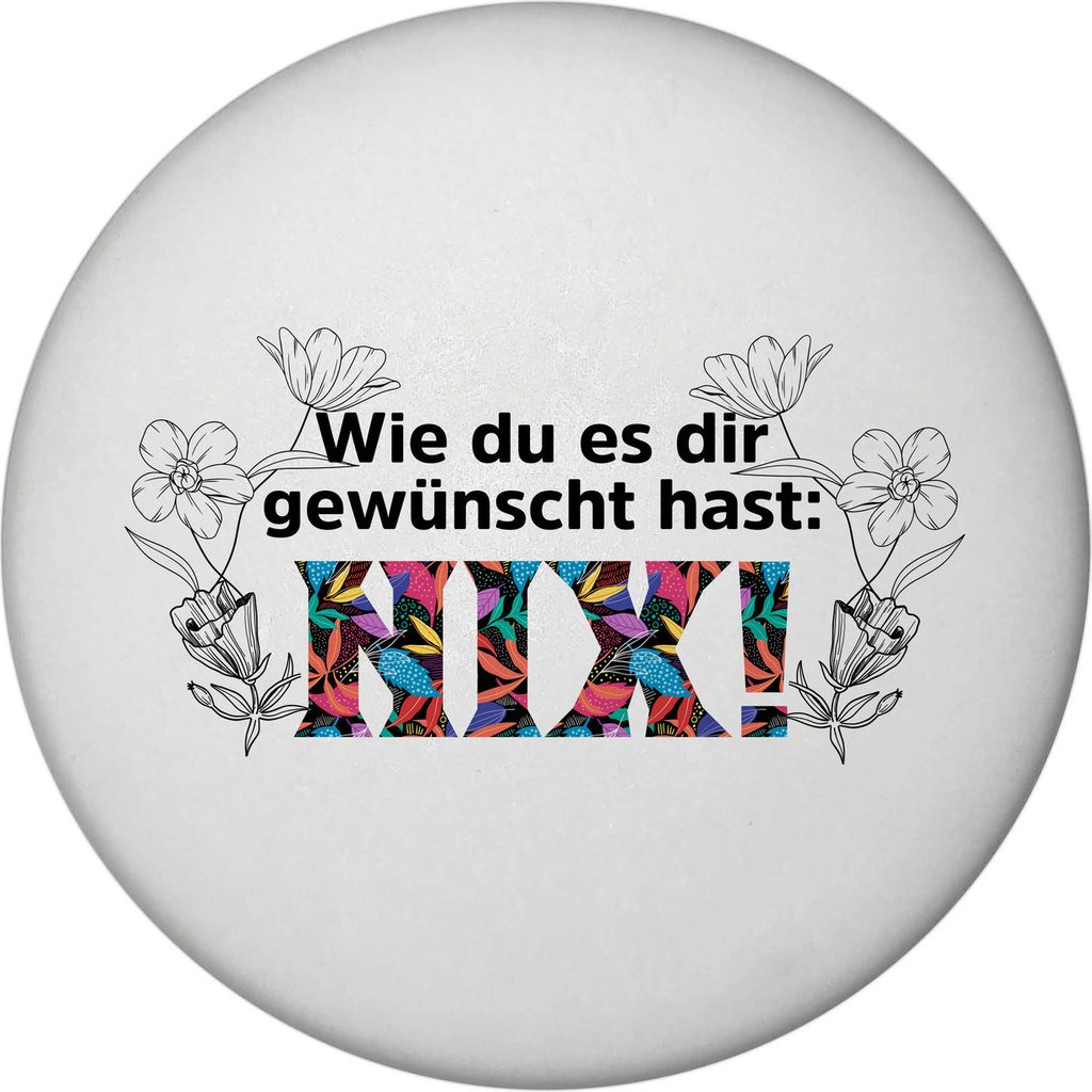 Nichts gewünscht Magnet rund mit Flaschenöffner mit Spruch Wie du es dir