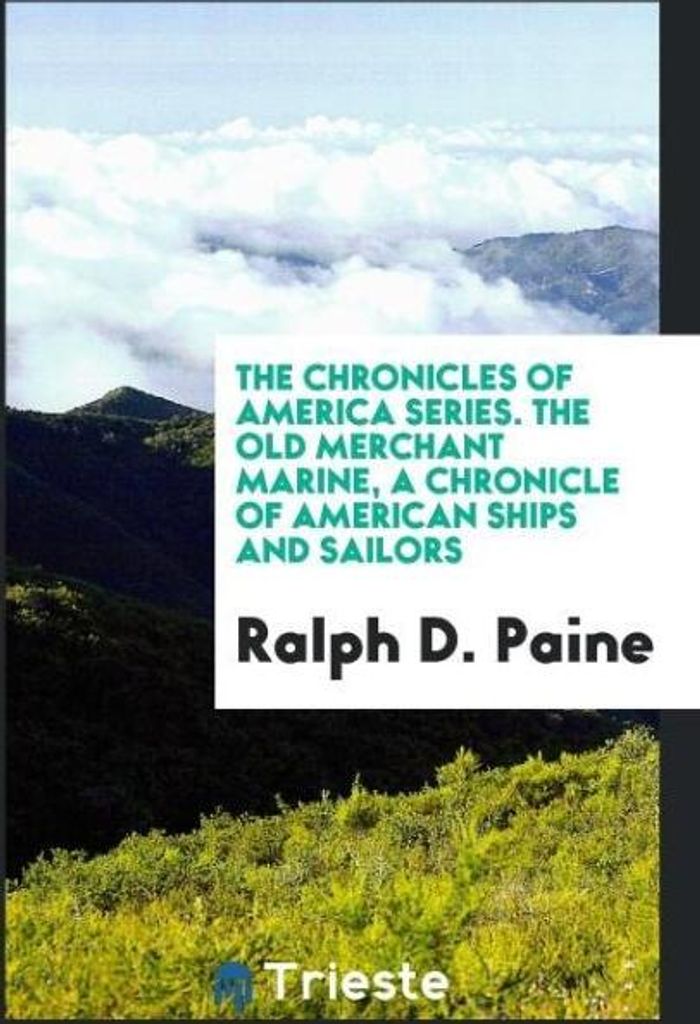 The Chronicles of America Series. The Old Merchant Marine, a Chronicle of American Ships and Sailors