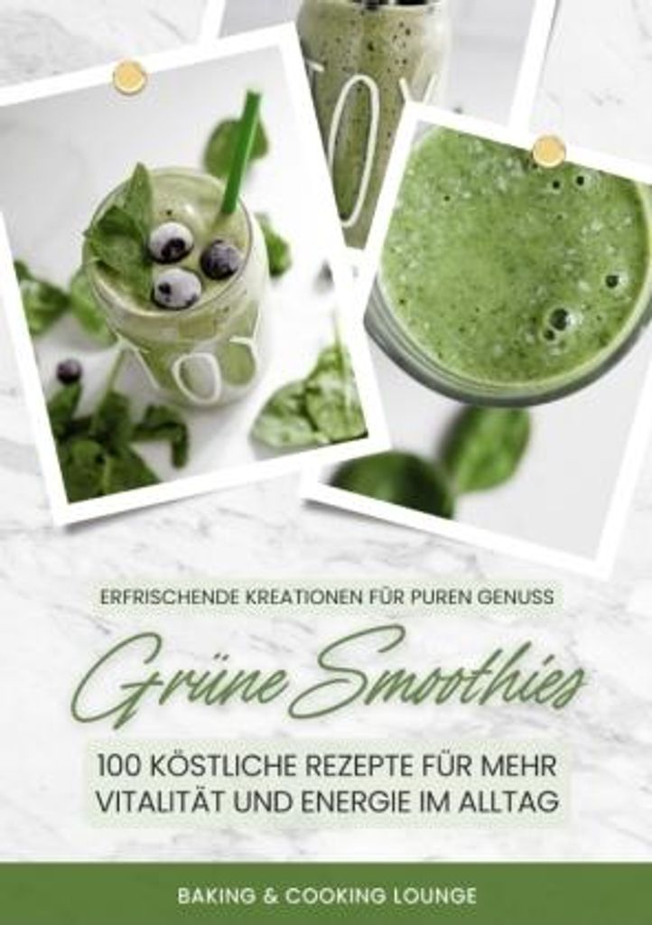 Grüne Smoothies: 100 köstliche Rezepte für mehr Vitalität und Energie im Alltag (Erfrischende Kreationen für puren Genuss)
