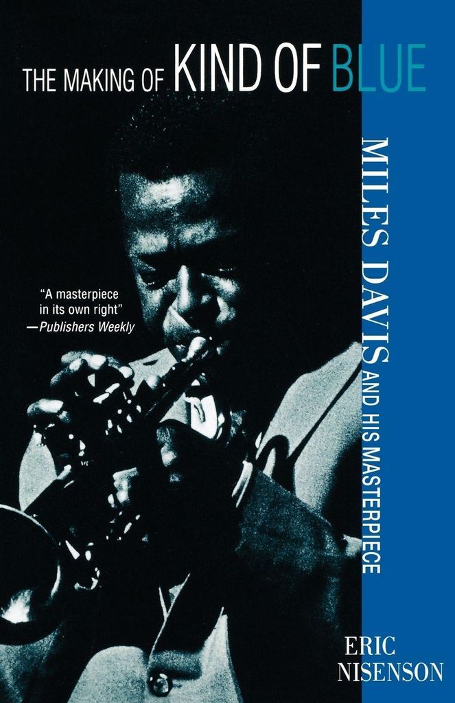 The Making of Kind of Blue:: Miles Davis and His Masterpiece. Nisenson, Eric.