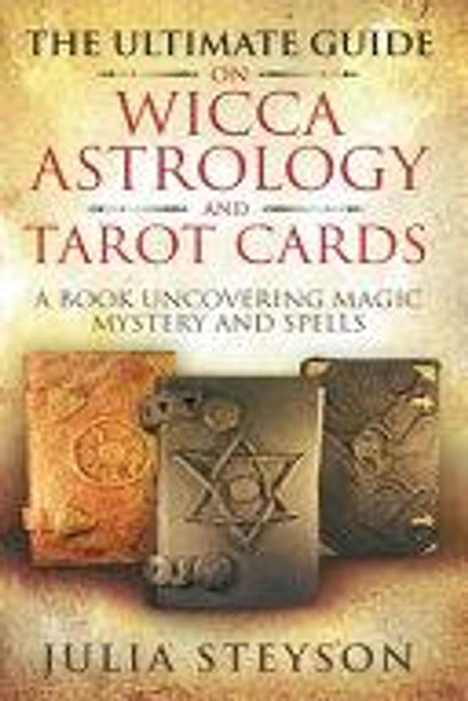 The Ultimate Guide on Wicca, Witchcraft, Astrology, and Tarot Cards
