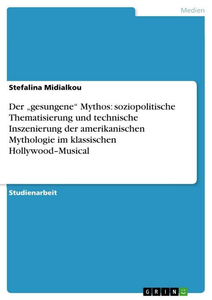 Der "gesungene" Mythos: soziopolitische Thematisierung und technische Inszenierung der amerikanischen Mythologie im klassischen Hollywood-Musical