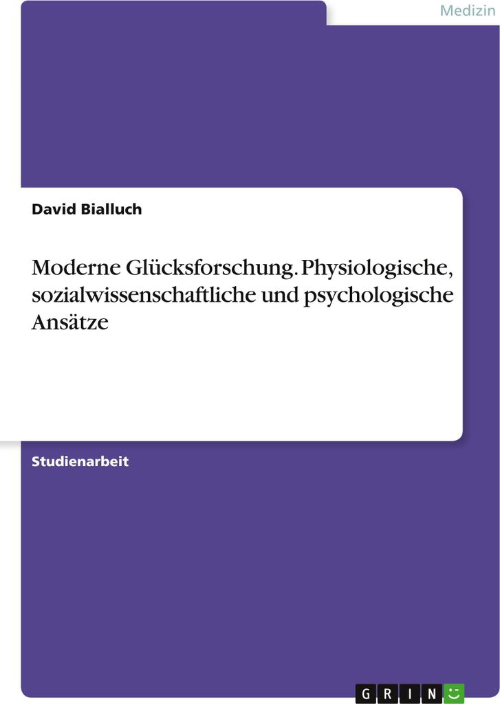 Moderne Glücksforschung. Physiologische, sozialwissenschaftliche und psychologische Ansätze