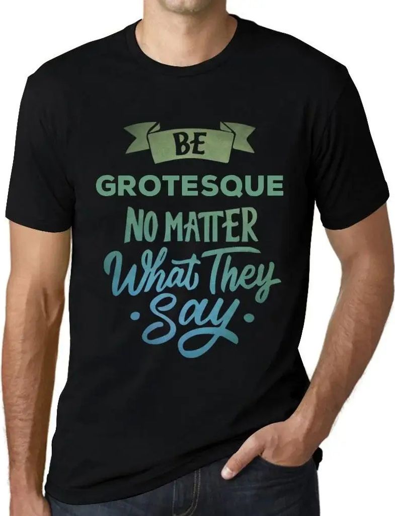 Herren Grafik T-Shirt Sei grotesk egal was sie sagen – Be Grotesque No Matter What They Say – Öko-Verantwortlich Vintage Jahrgang Kurzarm Lustige