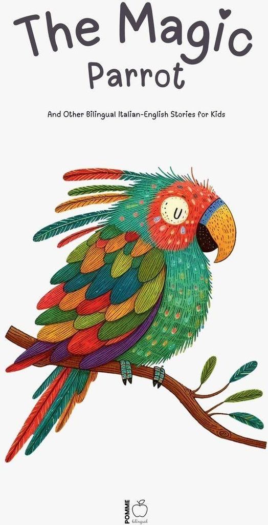 The Magic Parrot And Other Bilingual Italian-English Stories for Kids