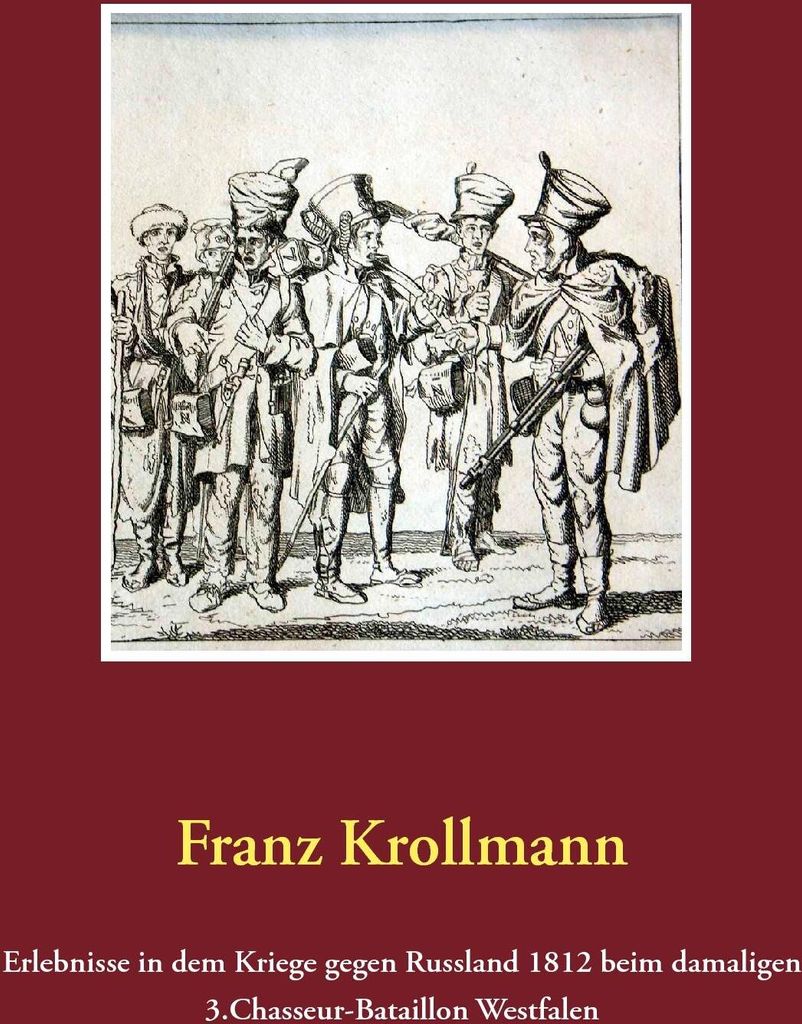 Erlebnisse in dem Kriege gegen Russland 1812 beim damaligen 3.Chasseur-Bataillon Westfalen