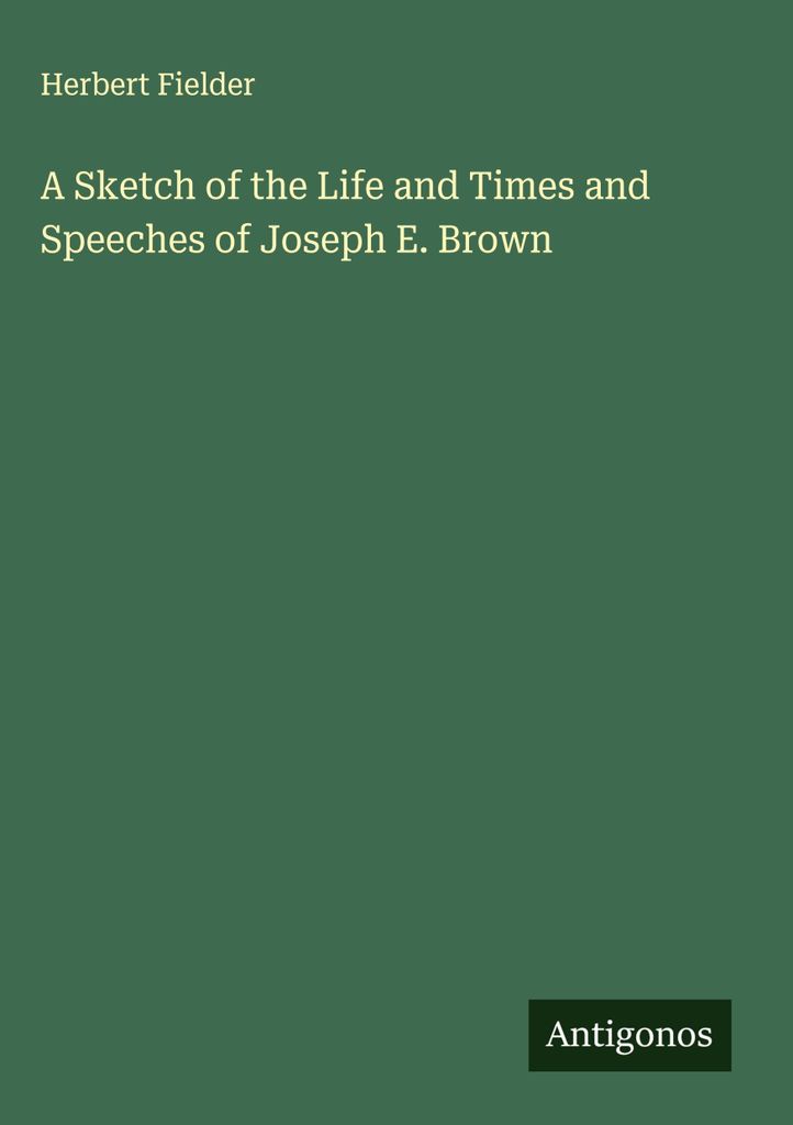 Eine Skizze des Lebens, der Zeit und der Reden von Joseph E. Brown