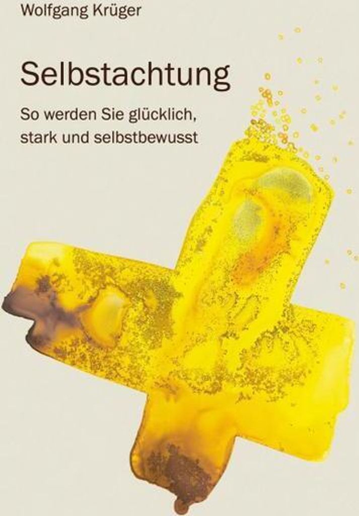 Selbstachtung - So werden Sie glücklich, stark und selbstbewusst