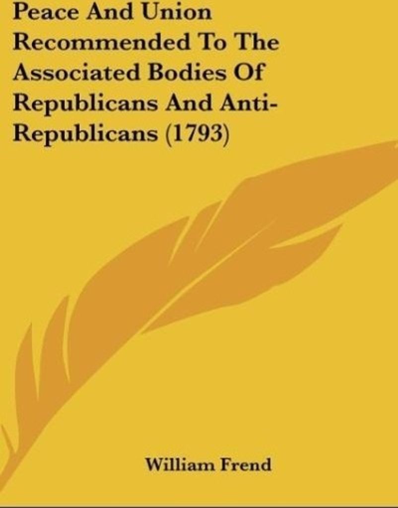 Peace And Union Recommended To The Associated Bodies Of Republicans And Anti-Republicans (1793)