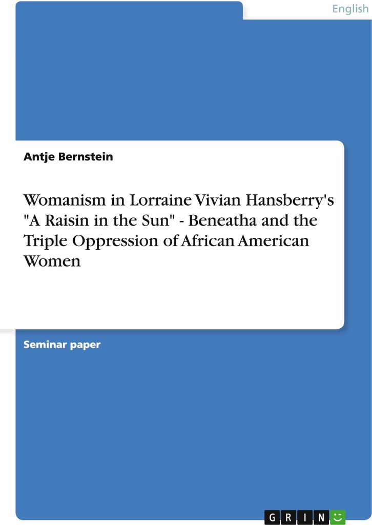 Womanism in Lorraine Vivian Hansberry's \A Raisin in the Sun\" - Beneatha and the Triple Oppression of African American Women"