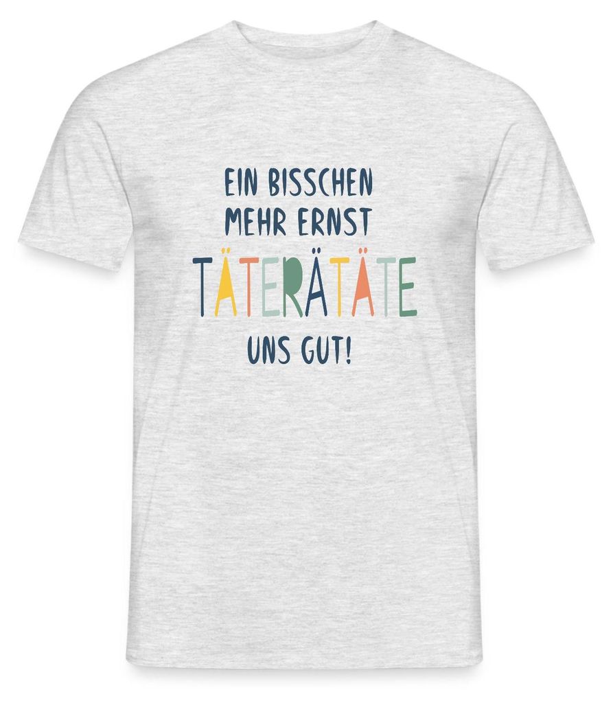 Spreadshirt Ein Bisschen Mehr Ernst Täterätäte Uns Gut Männer T-Shirt, XL, Grau meliert