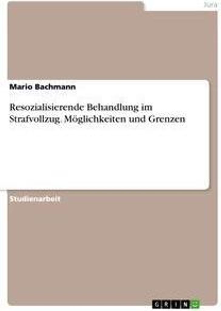 Resozialisierende Behandlung im Strafvollzug. Möglichkeiten und Grenzen