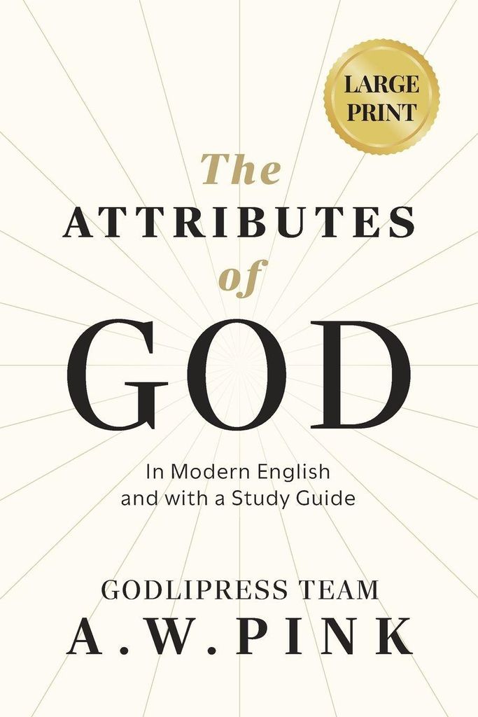 A. W. Pink's The Attributes of God: In Modern English and with a Study Guide (The Knowledge of the Holy, Band 1)