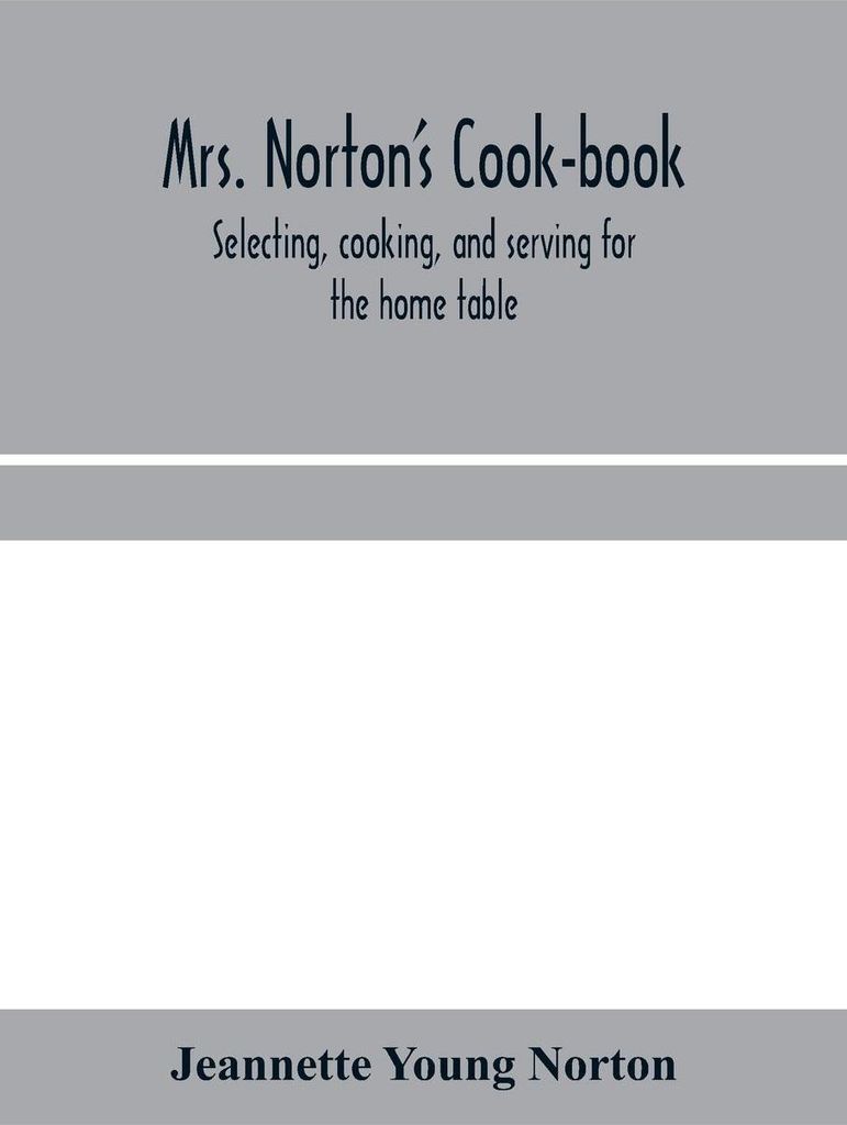 Mrs. Norton's cook-book; selecting, cooking, and serving for the home table