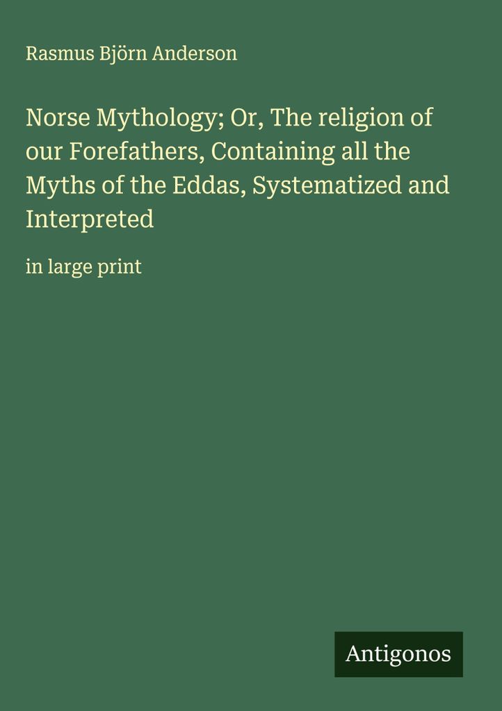 Nordische Mythologie oder: Die Religion unserer Vorfahren, mit allen Mythen der Eddas, systematisiert und interpretiert