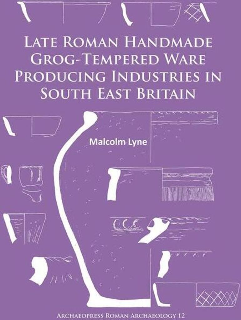 Late Roman Handmade Grog-Tempered Ware Producing Industries in South East Britain