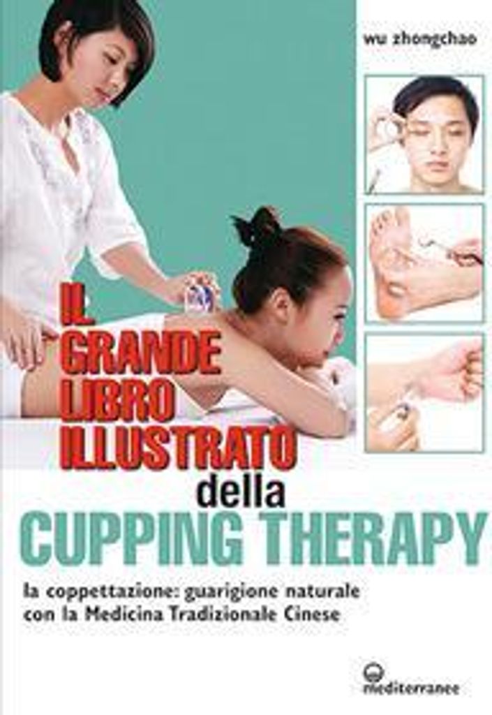 Il grande libro illustrato della cupping therapy. La coppettazione: guarigione naturale con la Medicina Tradizionale Cinese