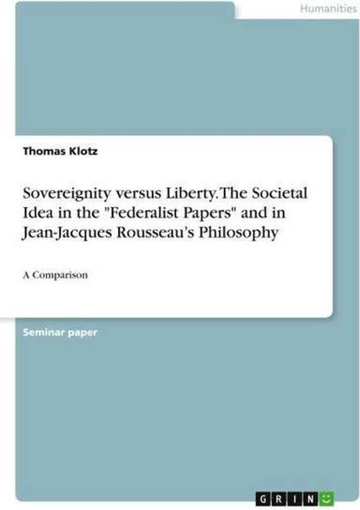Sovereignity versus Liberty. The Societal Idea in the \Federalist Papers\" and in Jean-Jacques Rousseau's Philosophy"