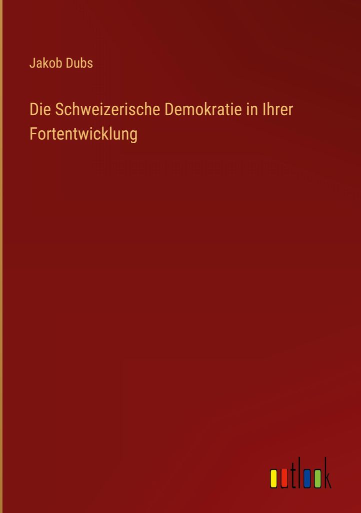 Die Schweizerische Demokratie in Ihrer Fortentwicklung