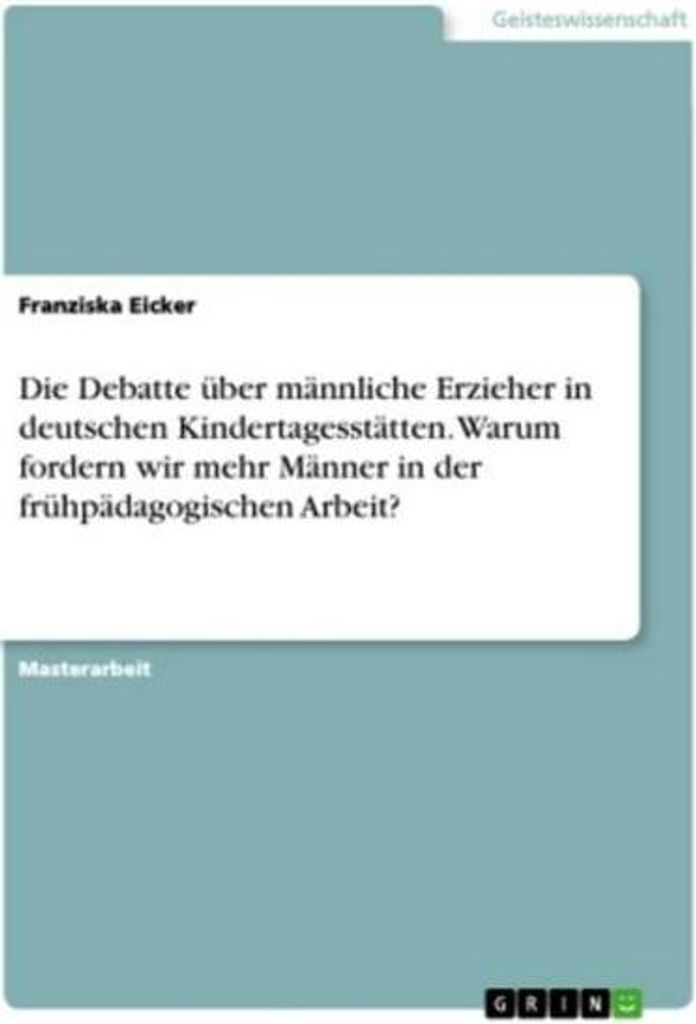 Die Debatte über männliche Erzieher in deutschen Kindertagesstätten. Warum fordern wir mehr Männer in der frühpädagogischen Arbeit?