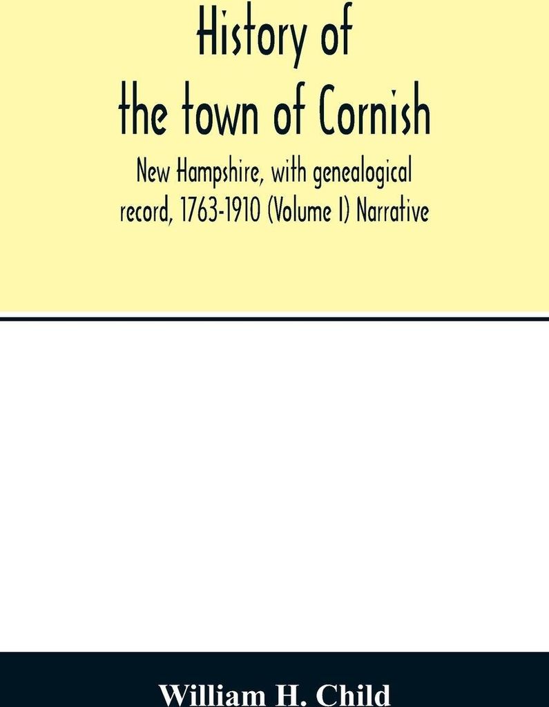 History of the town of Cornish, New Hampshire, with genealogical record, 1763-1910 (Volume I) Narrative