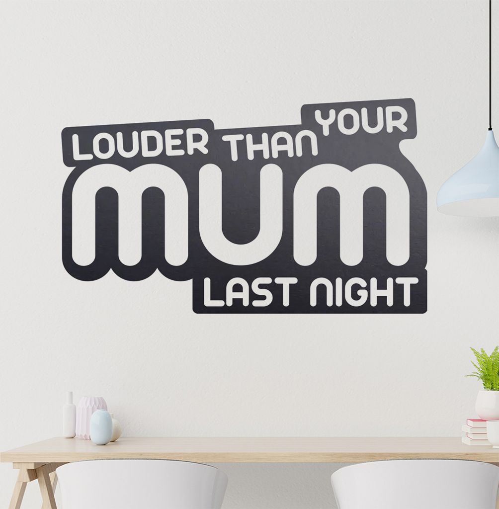 lauder than your mum last nicght Wandtattoo in 6 Größen - Wandaufkleber Wall Sticker - Dekoration, Küche, Wohnzimmer, Schlafzimmer, Badezimmer