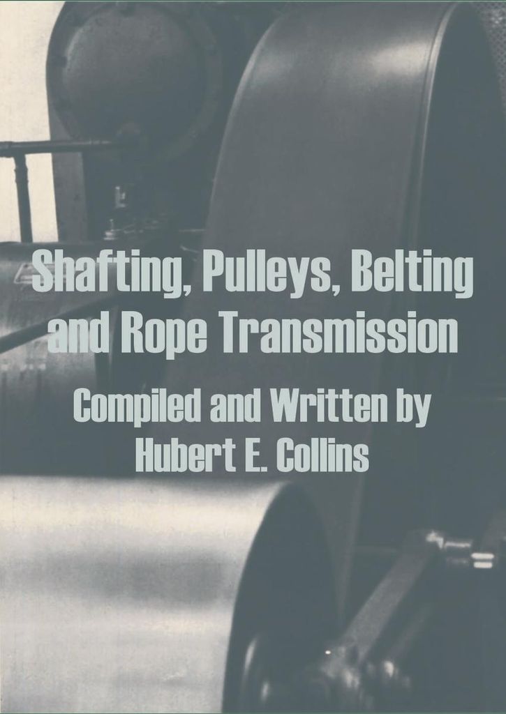 Shafting, Pulleys, Belting and Rope Transmission. Collins, E. .