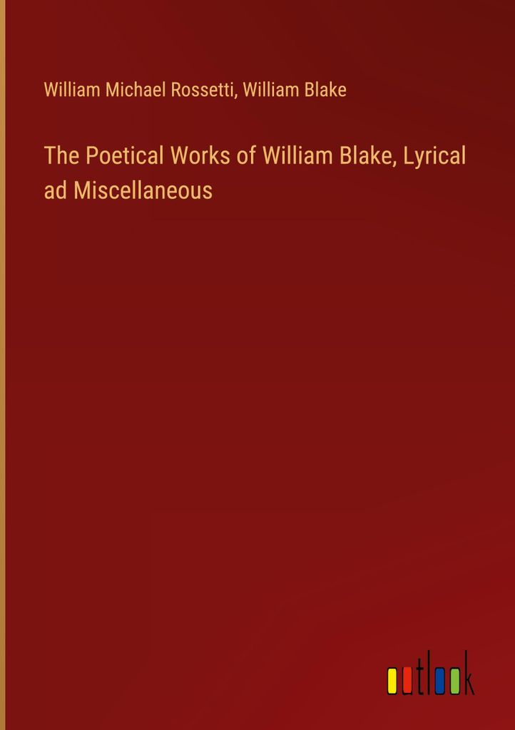 The Poetical Works of William Blake, Lyrical ad Miscellaneous